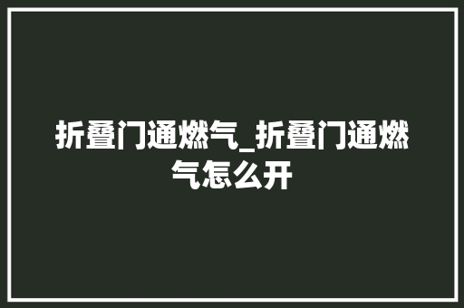折叠门通燃气_折叠门通燃气怎么开
