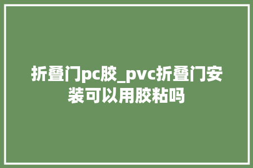 折叠门pc胶_pvc折叠门安装可以用胶粘吗