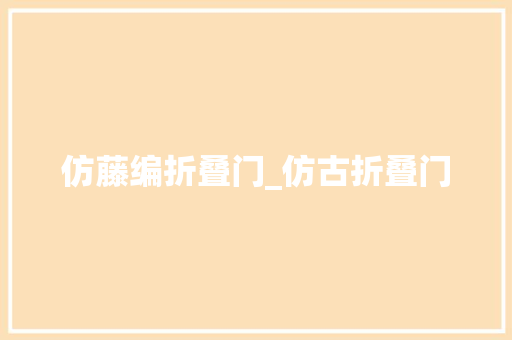 仿藤编折叠门_仿古折叠门