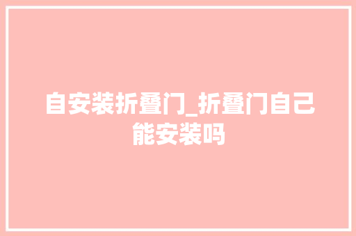 自安装折叠门_折叠门自己能安装吗