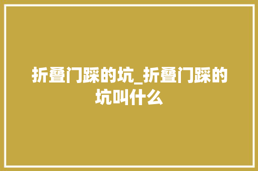 折叠门踩的坑_折叠门踩的坑叫什么