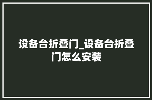 设备台折叠门_设备台折叠门怎么安装
