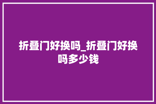 折叠门好换吗_折叠门好换吗多少钱