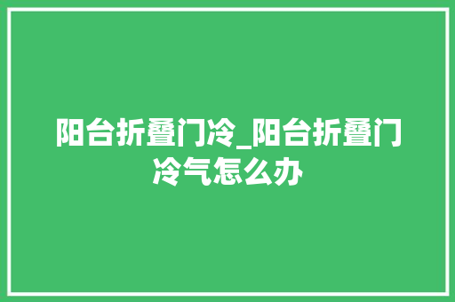 阳台折叠门冷_阳台折叠门冷气怎么办