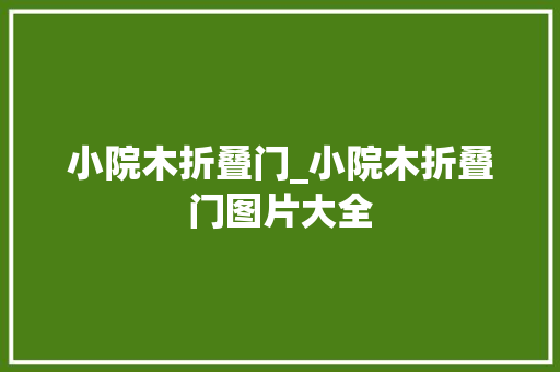 小院木折叠门_小院木折叠门图片大全
