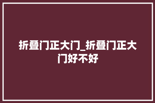 折叠门正大门_折叠门正大门好不好