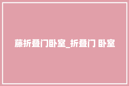 藤折叠门卧室_折叠门 卧室