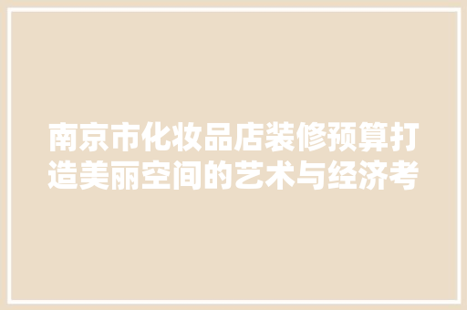 南京市化妆品店装修预算打造美丽空间的艺术与经济考量