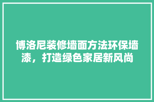 博洛尼装修墙面方法环保墙漆，打造绿色家居新风尚