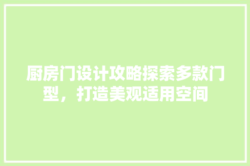 厨房门设计攻略探索多款门型，打造美观适用空间