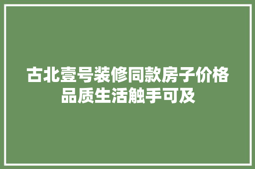 古北壹号装修同款房子价格品质生活触手可及