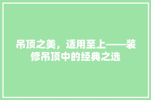 吊顶之美，适用至上——装修吊顶中的经典之选