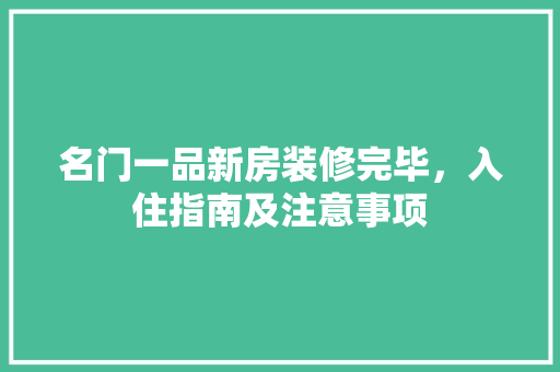 名门一品新房装修完毕，入住指南及注意事项