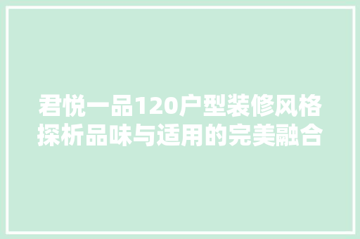 君悦一品120户型装修风格探析品味与适用的完美融合