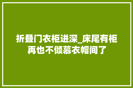 折叠门衣柜进深_床尾有柜再也不倾慕衣帽间了