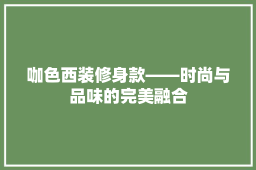 咖色西装修身款——时尚与品味的完美融合