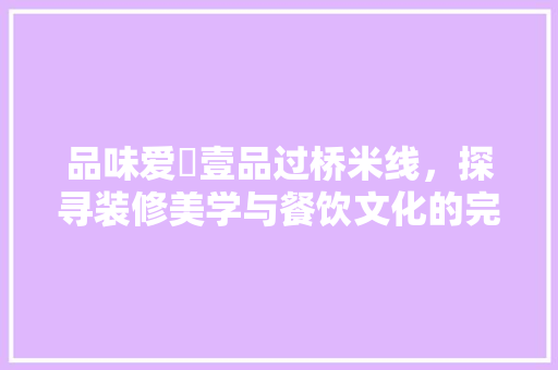品味爱欶壹品过桥米线，探寻装修美学与餐饮文化的完美融合