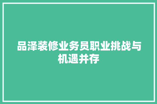 品泽装修业务员职业挑战与机遇并存