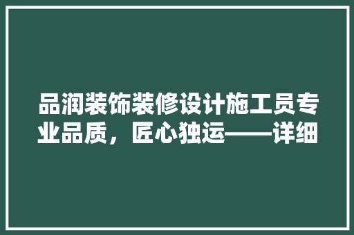 品润装饰装修设计施工员专业品质，匠心独运——详细