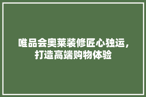 唯品会奥莱装修匠心独运，打造高端购物体验