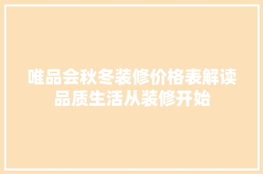 唯品会秋冬装修价格表解读品质生活从装修开始