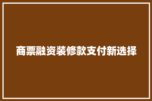 商票融资装修款支付新选择