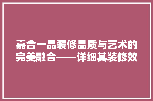 嘉合一品装修品质与艺术的完美融合——详细其装修效果