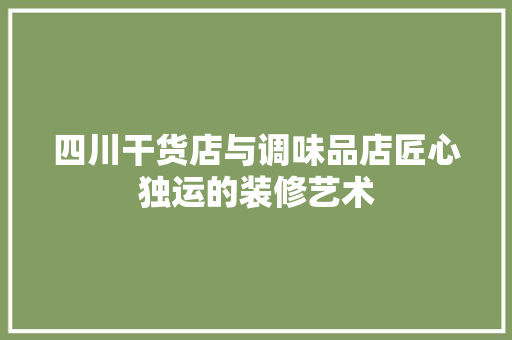 四川干货店与调味品店匠心独运的装修艺术