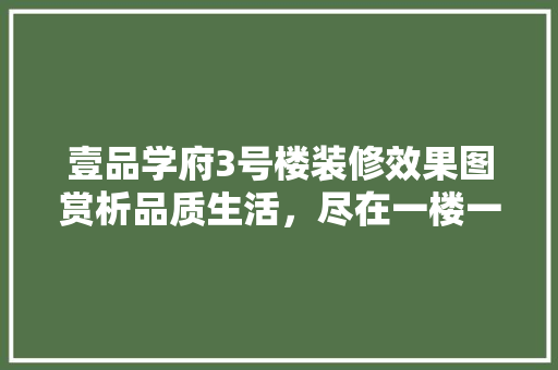 壹品学府3号楼装修效果图赏析品质生活，尽在一楼一世界