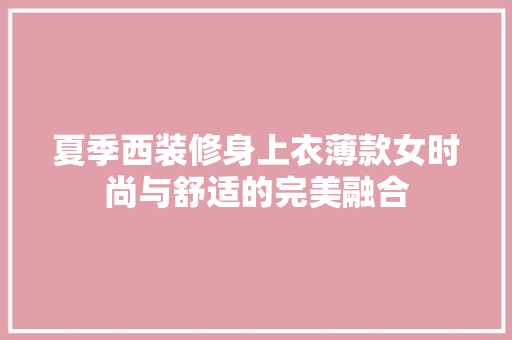夏季西装修身上衣薄款女时尚与舒适的完美融合