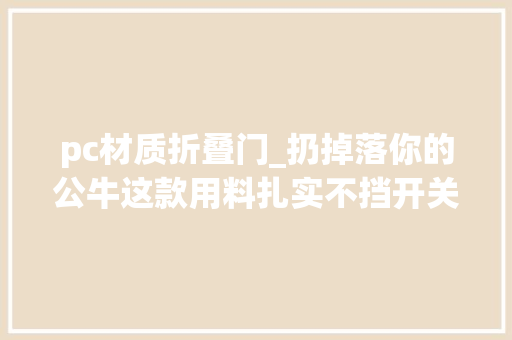 pc材质折叠门_扔掉落你的公牛这款用料扎实不挡开关的排插太好用了