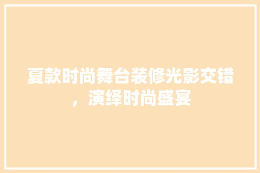 夏款时尚舞台装修光影交错，演绎时尚盛宴