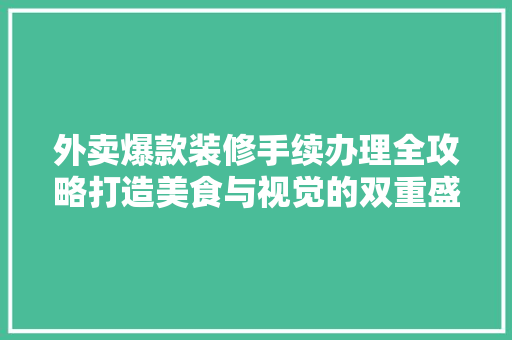 外卖爆款装修手续办理全攻略打造美食与视觉的双重盛宴