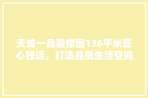 天城一品装修图136平米匠心独运，打造品质生活空间