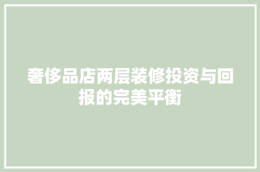 奢侈品店两层装修投资与回报的完美平衡