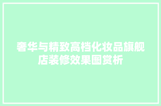 奢华与精致高档化妆品旗舰店装修效果图赏析