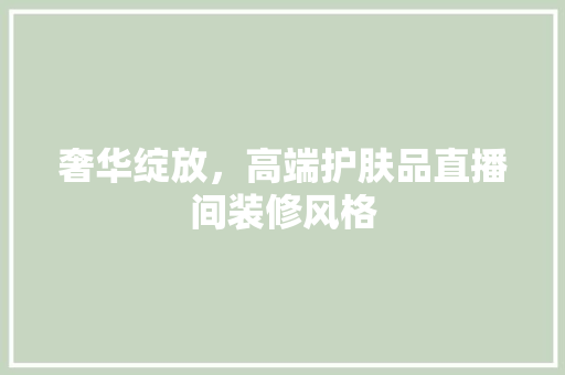 奢华绽放，高端护肤品直播间装修风格