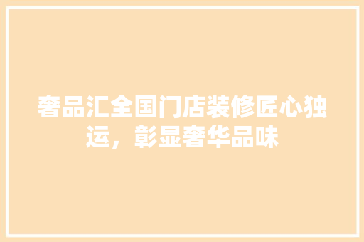 奢品汇全国门店装修匠心独运，彰显奢华品味