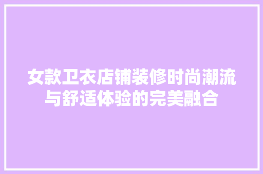 女款卫衣店铺装修时尚潮流与舒适体验的完美融合