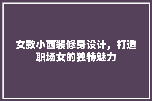 女款小西装修身设计，打造职场女的独特魅力