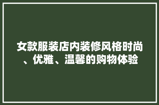 女款服装店内装修风格时尚、优雅、温馨的购物体验