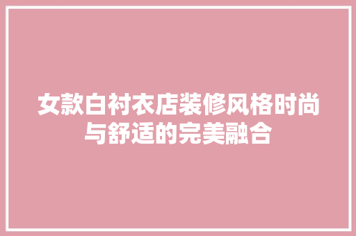 女款白衬衣店装修风格时尚与舒适的完美融合