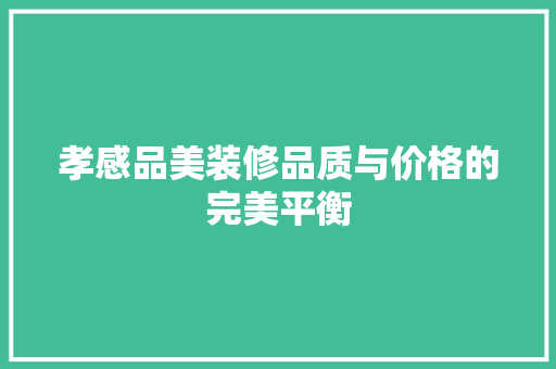 孝感品美装修品质与价格的完美平衡