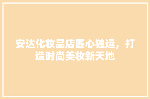安达化妆品店匠心独运，打造时尚美妆新天地