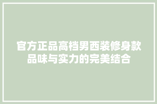 官方正品高档男西装修身款品味与实力的完美结合