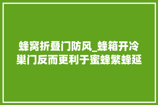 蜂窝折叠门防风_蜂箱开冷巢门反而更利于蜜蜂繁蜂延缓蜂群分蜂热产生