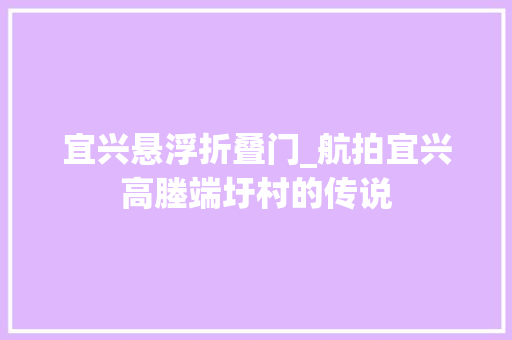 宜兴悬浮折叠门_航拍宜兴高塍端圩村的传说
