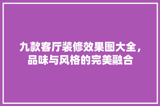 九款客厅装修效果图大全，品味与风格的完美融合