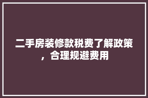 二手房装修款税费了解政策，合理规避费用