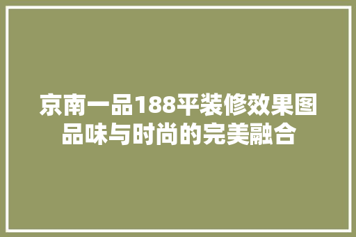 京南一品188平装修效果图品味与时尚的完美融合